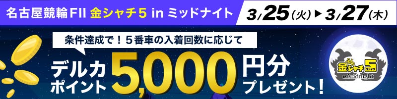 【3/25(火)～3/27(木)】名古屋競輪FII 金シャチ５inMN 投票キャンペーン_楽天競輪_Kドリームス