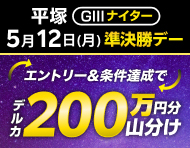【平塚GIIIナイター】準決勝デーは払戻金2万円達成で200万円分山分け！_楽天競輪_Kドリームス