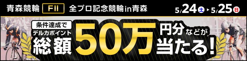 青森競輪FⅡ「全プロ記念競輪ｉｎ青森」投票キャンペーン_楽天競輪_Kドリームス