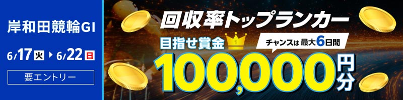 【岸和田GI】回収率トップランカー ～目指せ賞金10万円分～_楽天競輪_Kドリームス