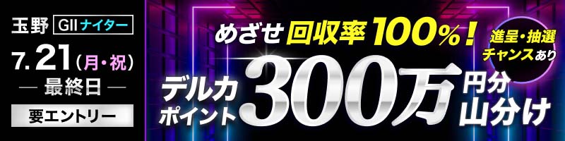【玉野GII・最終日】めざせ回収率100%！デルカポイント山分けキャンペーン_楽天競輪_Kドリームス