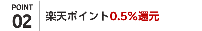 POINT02 楽天ポイントが0.5％還元